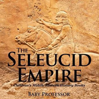 Paperback The Seleucid Empire Children's Middle Eastern History Books Book