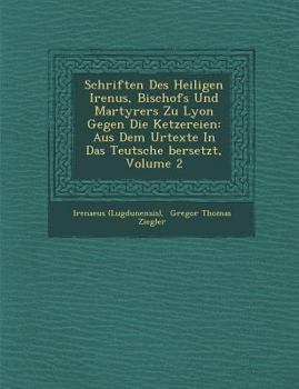 Paperback Schriften Des Heiligen Iren Us, Bischofs Und Martyrers Zu Lyon Gegen Die Ketzereien: Aus Dem Urtexte in Das Teutsche Bersetzt, Volume 2 [German] Book