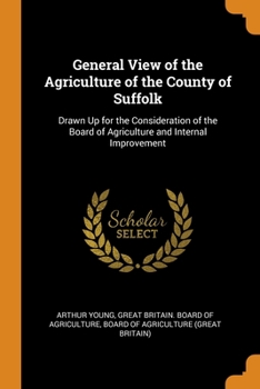 Paperback General View of the Agriculture of the County of Suffolk: Drawn Up for the Consideration of the Board of Agriculture and Internal Improvement Book