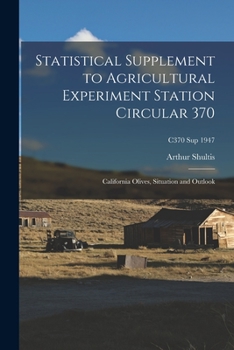 Paperback Statistical Supplement to Agricultural Experiment Station Circular 370: California Olives, Situation and Outlook; C370 sup 1947 Book