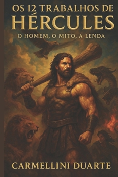 Os 12 Trabalhos de Hércules: O Homem, o Mito, a Lenda (Mitologias do Mundo: As Histórias que Moldaram a Humanidade) (Portuguese Edition)