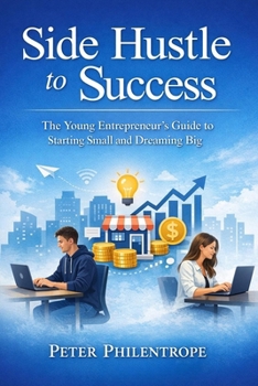 Paperback Side Hustle to Success: The Young Entrepreneur's Guide to Starting Small and Dreaming Big Book