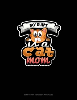 My Aunt Is A Cat Mom: Composition Notebook: Wide Ruled