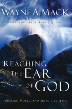 Paperback Reaching the Ear of God: Praying More . . . and More Like Jesus Book