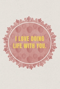 I love doing life with you: Valentine's Day Gift • Blush Notebook in a cute Design • 6" x 9" (15.24 x 22.86 cm)