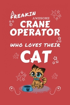 A Freakin Awesome Crane Operator Who Loves Their Cat: Perfect Gag Gift For An Crane Operator Who Happens To Be Freaking Awesome And Love Their Kitty! ... | Work | Job | Humour and Banter | Birth