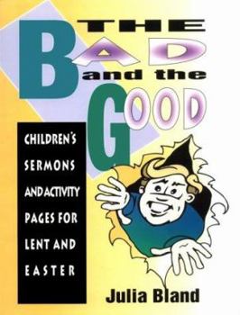 Paperback The Bad and the Good: Children's Sermons and Activity Pages for Lent and Easter Book