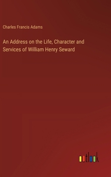 Hardcover An Address on the Life, Character and Services of William Henry Seward Book