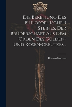 Paperback Die Bereitung Des Philosophischen Steines, Der Brüderschaft Aus Dem Orden Des Gülden-und Rosen-creutzes... [German] Book