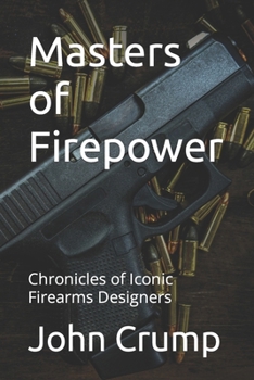 Masters of Firepower: Chronicles of Iconic Firearms Designers B0CKTFJKDN Book Cover