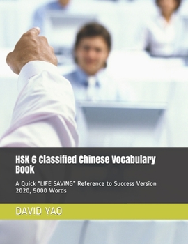 HSK 6 Classified Chinese Vocabulary Book: A Quick “LIFE SAVING” Reference to Success Version 2020, 5000 Words