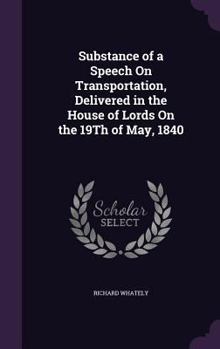 Hardcover Substance of a Speech On Transportation, Delivered in the House of Lords On the 19Th of May, 1840 Book