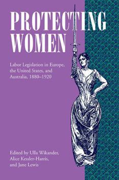 Protecting Women: Labor Legislation in Europe, the United States, and Australia, 1880-1920