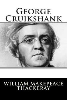 An Essay on the Genius of George Cruikshank: With Numerous Illustrations of His Works