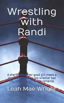 Wrestling with Randi: A good girl meets bad boy, instalove, pro sports romance, featuring a dirty talking alpha pro wrestler & the sheriff's daughter ... standing up for herself. (Heart's Destiny)