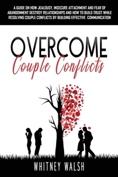 Paperback Overcome Couple Conflicts: A guide on how jealousy, insecure attachment and fear of abandonment destroy relationships and how to build trust whil Book