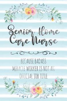 Paperback Senior Home Care Nurse: Because Badass Miracle Worker Is Not An Official Job Title Book