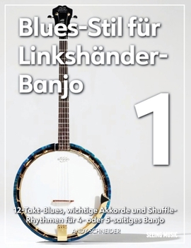 Blues-Stil für Linkshänder-Banjo 1: 12-Takt-Blues, wichtige Akkorde und Shuffle-Rhythmen für 4- oder 5-saitiges Banjo (German Edition)