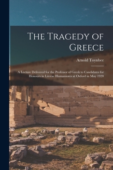 Paperback The Tragedy of Greece [microform]; a Lecture Delivered for the Professor of Greek to Candidates for Honours in Literae Humaniores at Oxford in May 192 Book