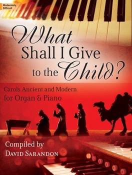 Paperback What Shall I Give to the Child?: Carols Ancient and Modern for Organ & Piano Book