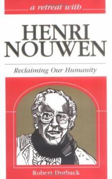 A Retreat With Henri Nouwen: Reclaiming Our Humanity - Book #33 of the A Retreat With