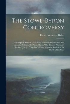 Paperback The Stowe-Byron Controversy: A Complete Résumé of All That Has Been Written and Said Upon the Subject, Re-Printed From "The Times," "Saturday Revie Book