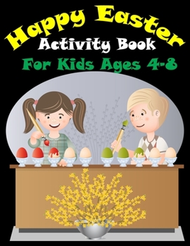 Paperback Happy Easter Activity Book For Kids Ages 4-8: Coloring Pages, Dot to Dot, Mazes [Large Print] Book
