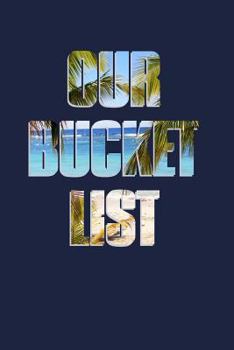 Paperback Our Bucket List: All The Things We Want To Do, See & Try Together Book