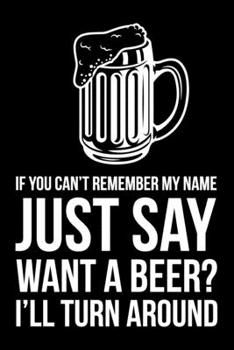 Paperback If You Can't Remember My Name Just Say Want A Beer I'll Turn Around: 6x9" Lined Notebook/Journal Funny Gift Idea Book