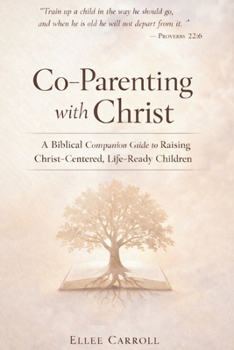Co-Parenting with Christ: A Biblical Companion Guide to Raising Christ-Centered, Life-Ready Children (Living Victoriously Through Christ)