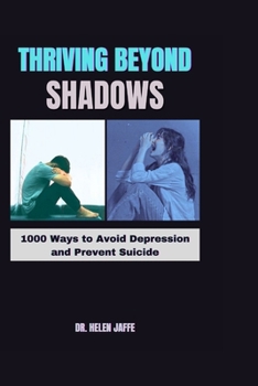 Paperback Thriving Beyond Shadows: 1000 Ways to Avoid Depression and Prevent Suicide Book