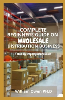Paperback Complete Beginners Guide on Wholesale Distribution Business: A Step By Step Beginners Guide Book