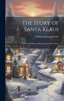 Hardcover The Story of Santa Klaus: Told for Children of All Ages From Six to Sixty Book