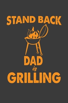 Stand Back Dad is Grilling: Father’s Day Gifts Notebook For Dad Who Is Love To Do Grill Or Grill Chef.Cute Cream Paper 6*9 Inch With 100 Pages Notebook For Writing Daily Routine, Journal and Hand Note
