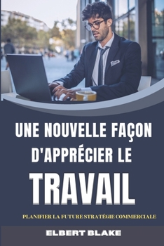 Une Nouvelle Fa?on d'Appr?cier Le Travail: Planifier La Future Strat?gie Commerciale