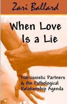 Paperback When Love Is a Lie: Narcissistic Partners & the Pathological Relationship Agenda Book