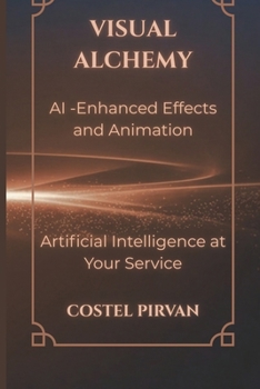 Paperback Visual Alchemy: AI-Enhanced Effects and Animation: How Artificial Intelligence Is Redefining Storytelling, Cinema, and Creative Power Book