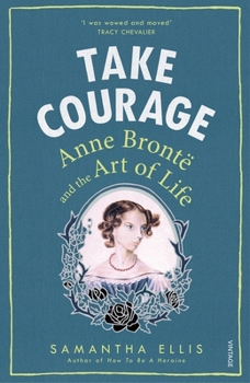 Paperback Take Courage: Anne Bronte and the Art of Life Book