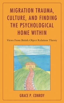 Hardcover Migration Trauma, Culture, and Finding the Psychological Home Within: Views From British Object Relations Theory Book