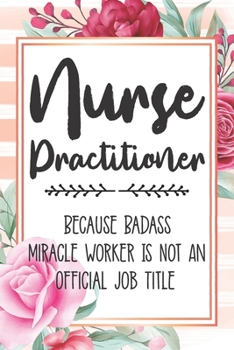 Paperback Nurse Practitioner: Because Badass Miracle Worker Is Not An Official Job Title Blank Lined Notebook Cute Journals for Nurse Practitioner G Book