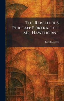 Hardcover The Rebellious Puritan: Portrait of Mr. Hawthorne Book