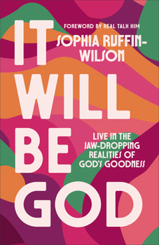 It Will Be God: Live in the Jaw-Dropping Realities of God's Goodness