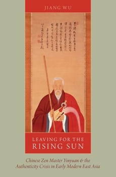 Paperback Leaving for the Rising Sun: Chinese Zen Master Yinyuan and the Authenticity Crisis in Early Modern East Asia Book