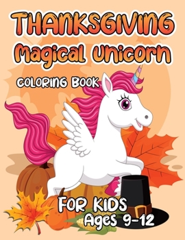 Thanksgiving Magical Unicorn Coloring Book for Kids Ages 9-12: A Magical Thanksgiving Unicorn Coloring Activity Book For Girls And Anyone Who Loves ... from Tree a Collection of Fun and Easy