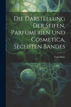 Paperback Die Darstellung Der Seifen, Parfümerien Und Cosmetica, Sechsten Bandes [German] Book