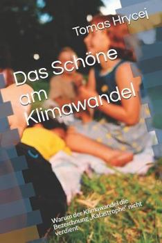 Das Schöne am Klimawandel: Warum der Klimawandel die Bezeichnung „Katastrophe“ nicht verdient (German Edition)