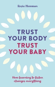Paperback Trust Your Body, Trust Your Baby: How Learning to Listen Changes Everything Book