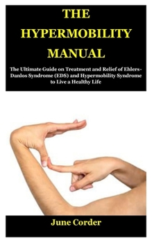 Paperback The Hypermobility Manual: The Ultimate Guide on Treatment and Relief of Ehlers-Danlos Syndrome (EDS) and Hypermobility Syndrome to Live a Health Book
