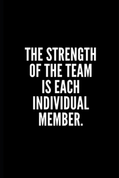 THE STRENGTH OF THE TEAM IS EACH INDIVIDUAL MEMBER: 6x9 Lined Notebook/Journal/Diary , 100 pages, Sarcastic, Humor Journal, original gift For ... diary for the office desk, employees, boss