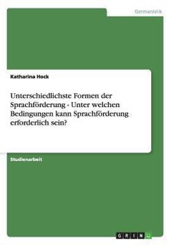 Paperback Unterschiedlichste Formen der Sprachförderung - Unter welchen Bedingungen kann Sprachförderung erforderlich sein? [German] Book